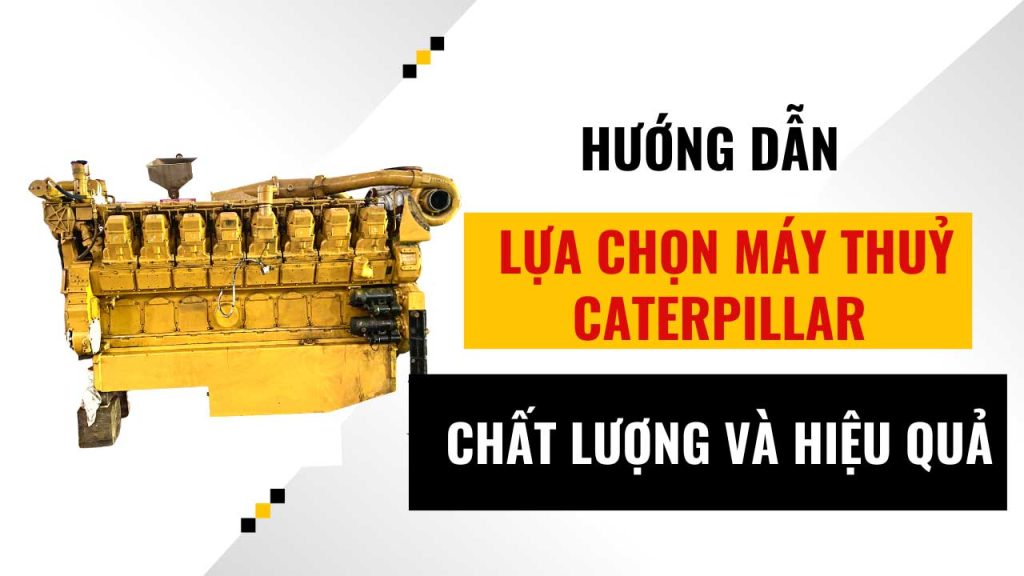 hướng dẫn lựa chọn máy tàu thuỷ Caterpillar